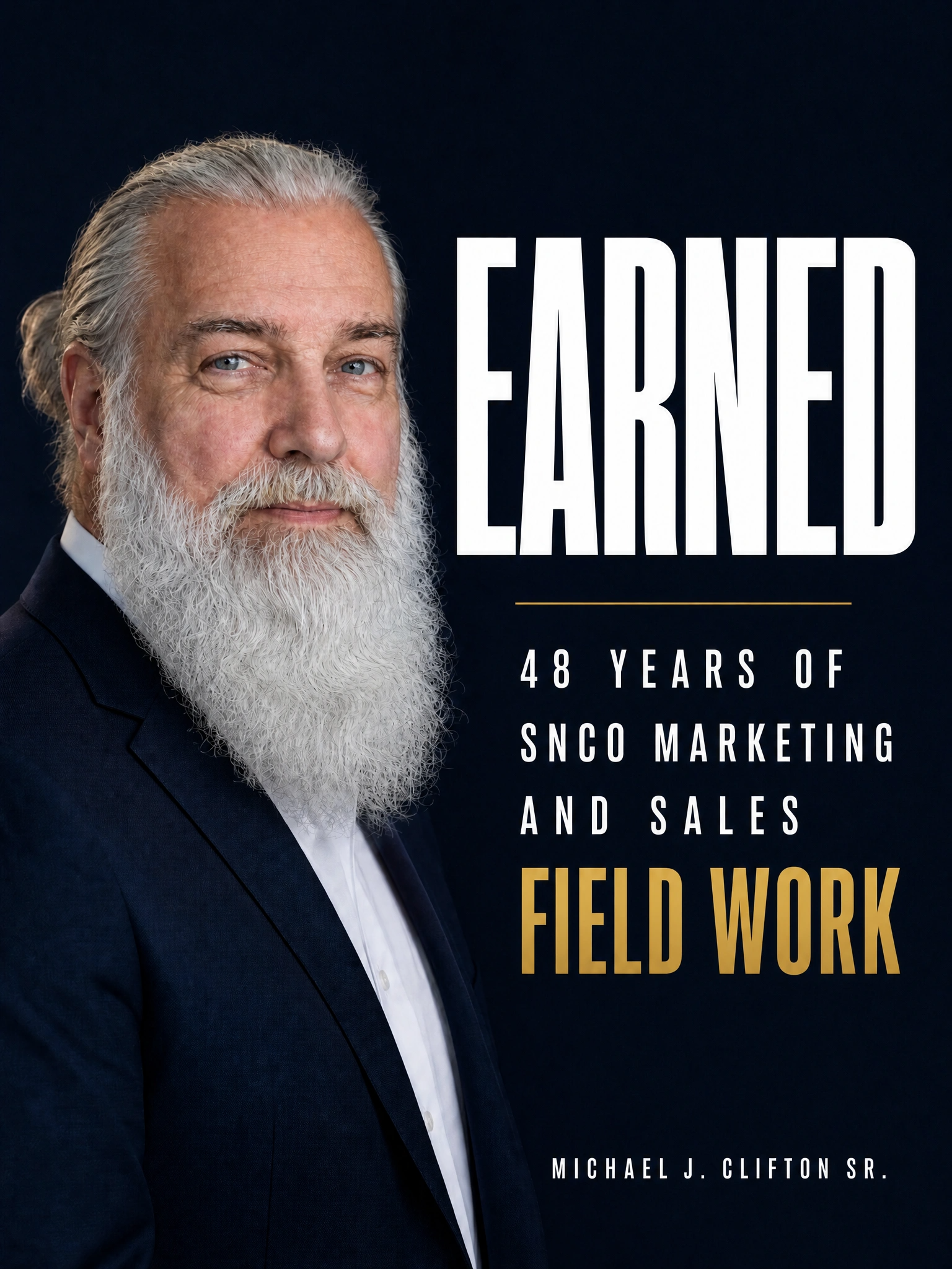 EARNED: 49 Years of SNCO Marketing and Sales Field Work, by Michael J. Clifton Sr.